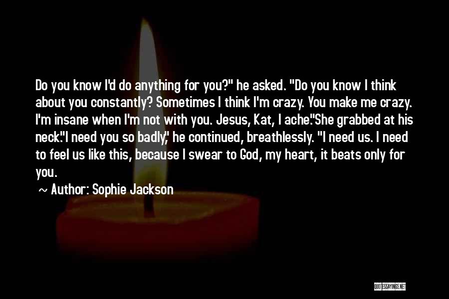 Sophie Jackson Quotes: Do You Know I'd Do Anything For You? He Asked. Do You Know I Think About You Constantly? Sometimes I