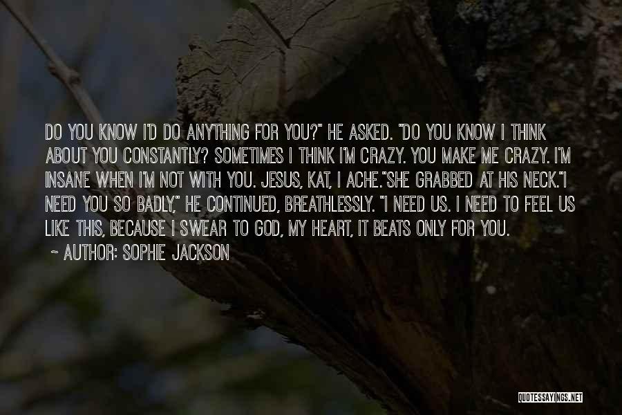 Sophie Jackson Quotes: Do You Know I'd Do Anything For You? He Asked. Do You Know I Think About You Constantly? Sometimes I