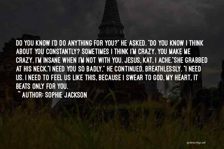 Sophie Jackson Quotes: Do You Know I'd Do Anything For You? He Asked. Do You Know I Think About You Constantly? Sometimes I