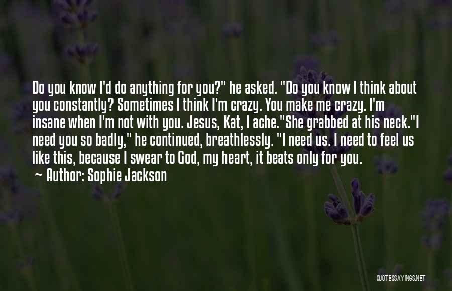 Sophie Jackson Quotes: Do You Know I'd Do Anything For You? He Asked. Do You Know I Think About You Constantly? Sometimes I