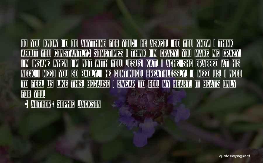 Sophie Jackson Quotes: Do You Know I'd Do Anything For You? He Asked. Do You Know I Think About You Constantly? Sometimes I