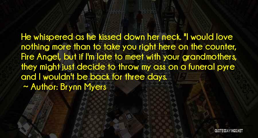 Brynn Myers Quotes: He Whispered As He Kissed Down Her Neck. I Would Love Nothing More Than To Take You Right Here On