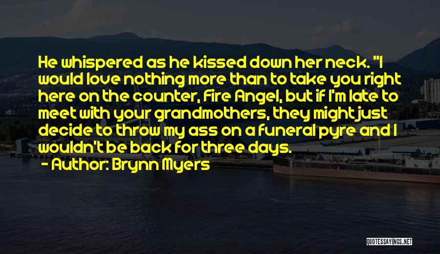 Brynn Myers Quotes: He Whispered As He Kissed Down Her Neck. I Would Love Nothing More Than To Take You Right Here On