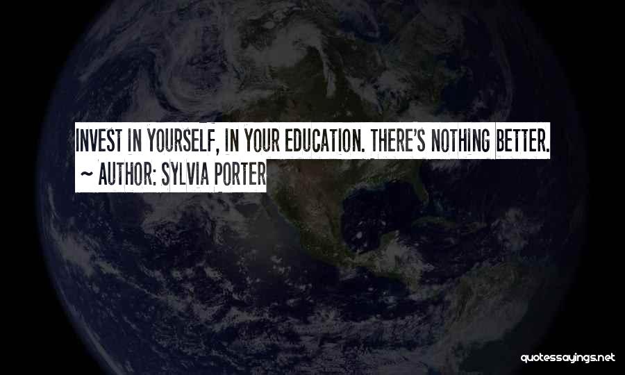 Sylvia Porter Quotes: Invest In Yourself, In Your Education. There's Nothing Better.