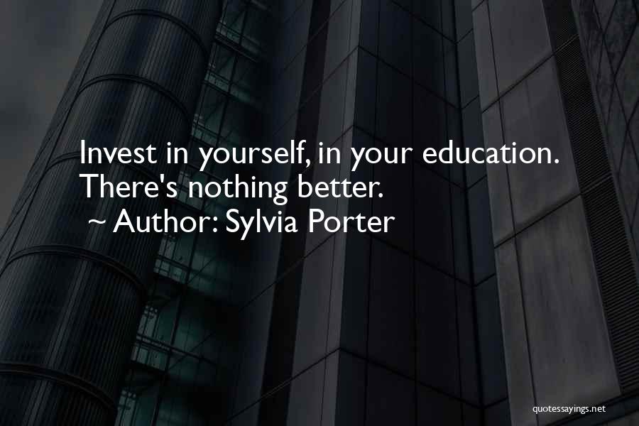 Sylvia Porter Quotes: Invest In Yourself, In Your Education. There's Nothing Better.