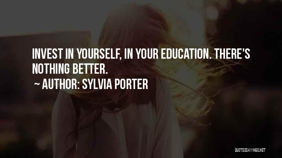 Sylvia Porter Quotes: Invest In Yourself, In Your Education. There's Nothing Better.