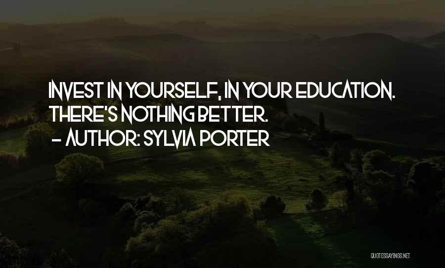 Sylvia Porter Quotes: Invest In Yourself, In Your Education. There's Nothing Better.