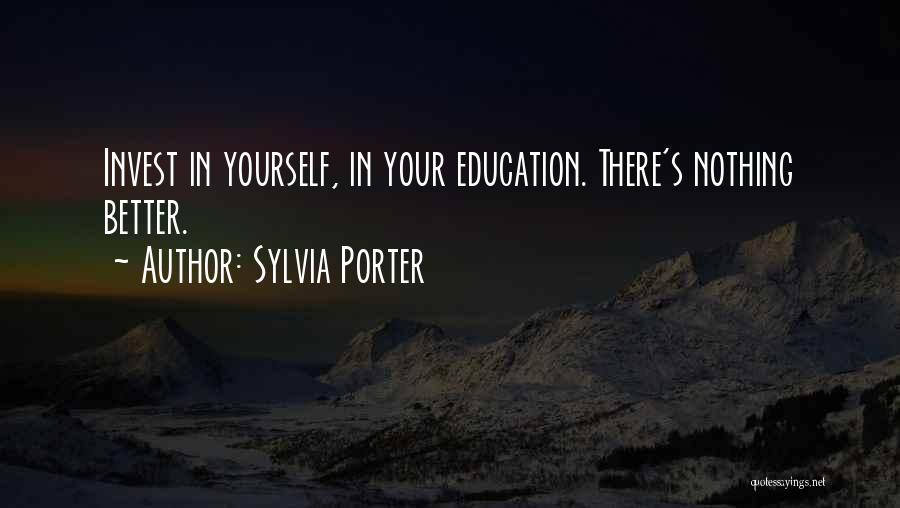 Sylvia Porter Quotes: Invest In Yourself, In Your Education. There's Nothing Better.