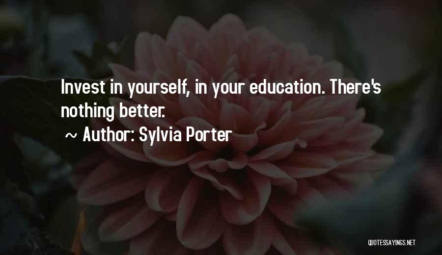 Sylvia Porter Quotes: Invest In Yourself, In Your Education. There's Nothing Better.