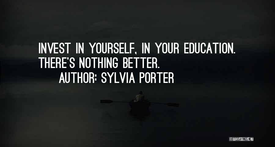 Sylvia Porter Quotes: Invest In Yourself, In Your Education. There's Nothing Better.