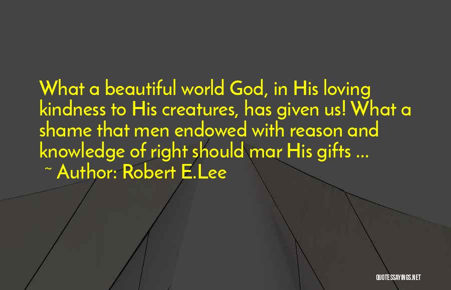 Robert E.Lee Quotes: What A Beautiful World God, In His Loving Kindness To His Creatures, Has Given Us! What A Shame That Men