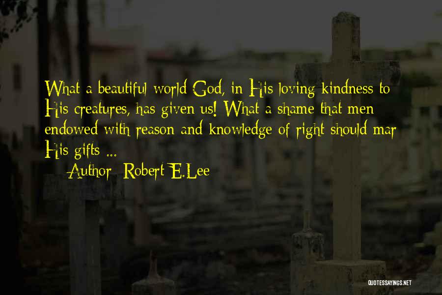 Robert E.Lee Quotes: What A Beautiful World God, In His Loving Kindness To His Creatures, Has Given Us! What A Shame That Men