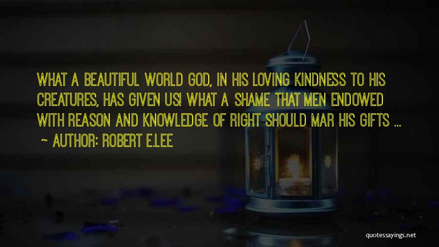 Robert E.Lee Quotes: What A Beautiful World God, In His Loving Kindness To His Creatures, Has Given Us! What A Shame That Men