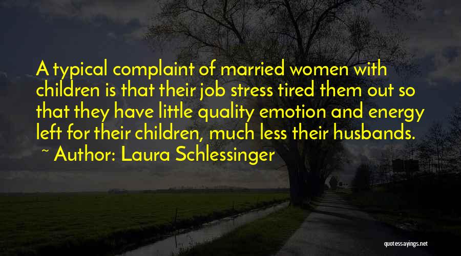 Laura Schlessinger Quotes: A Typical Complaint Of Married Women With Children Is That Their Job Stress Tired Them Out So That They Have