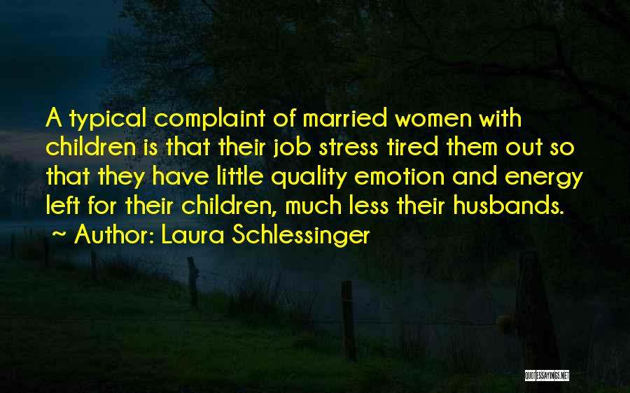 Laura Schlessinger Quotes: A Typical Complaint Of Married Women With Children Is That Their Job Stress Tired Them Out So That They Have