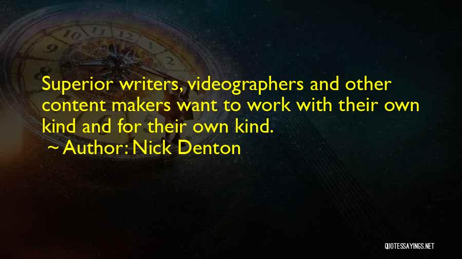 Nick Denton Quotes: Superior Writers, Videographers And Other Content Makers Want To Work With Their Own Kind And For Their Own Kind.