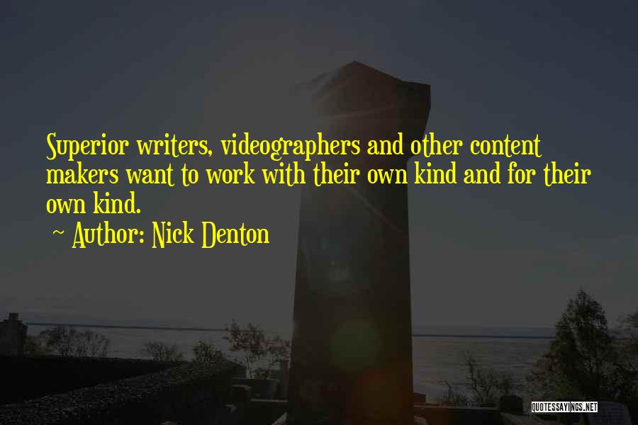 Nick Denton Quotes: Superior Writers, Videographers And Other Content Makers Want To Work With Their Own Kind And For Their Own Kind.