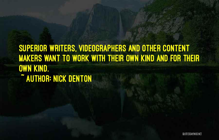 Nick Denton Quotes: Superior Writers, Videographers And Other Content Makers Want To Work With Their Own Kind And For Their Own Kind.