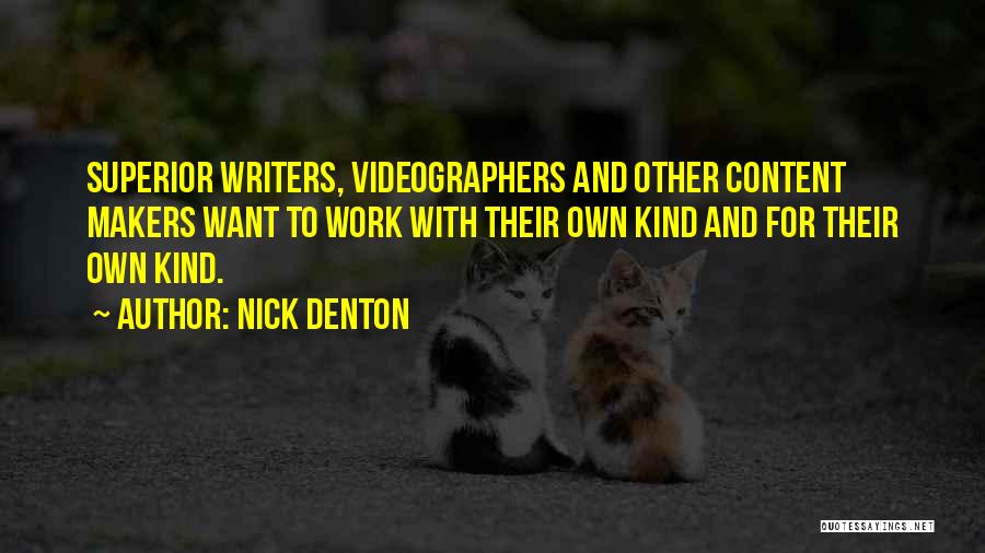 Nick Denton Quotes: Superior Writers, Videographers And Other Content Makers Want To Work With Their Own Kind And For Their Own Kind.