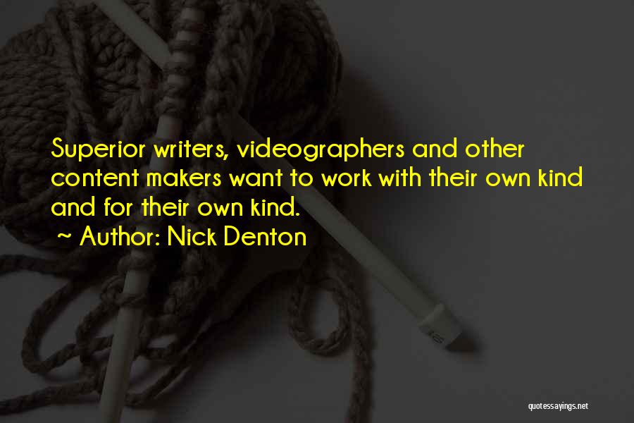 Nick Denton Quotes: Superior Writers, Videographers And Other Content Makers Want To Work With Their Own Kind And For Their Own Kind.