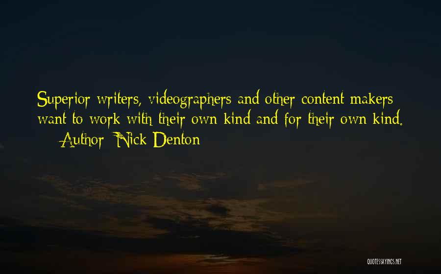 Nick Denton Quotes: Superior Writers, Videographers And Other Content Makers Want To Work With Their Own Kind And For Their Own Kind.