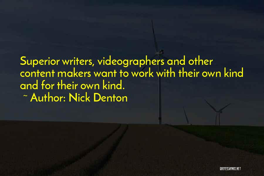 Nick Denton Quotes: Superior Writers, Videographers And Other Content Makers Want To Work With Their Own Kind And For Their Own Kind.
