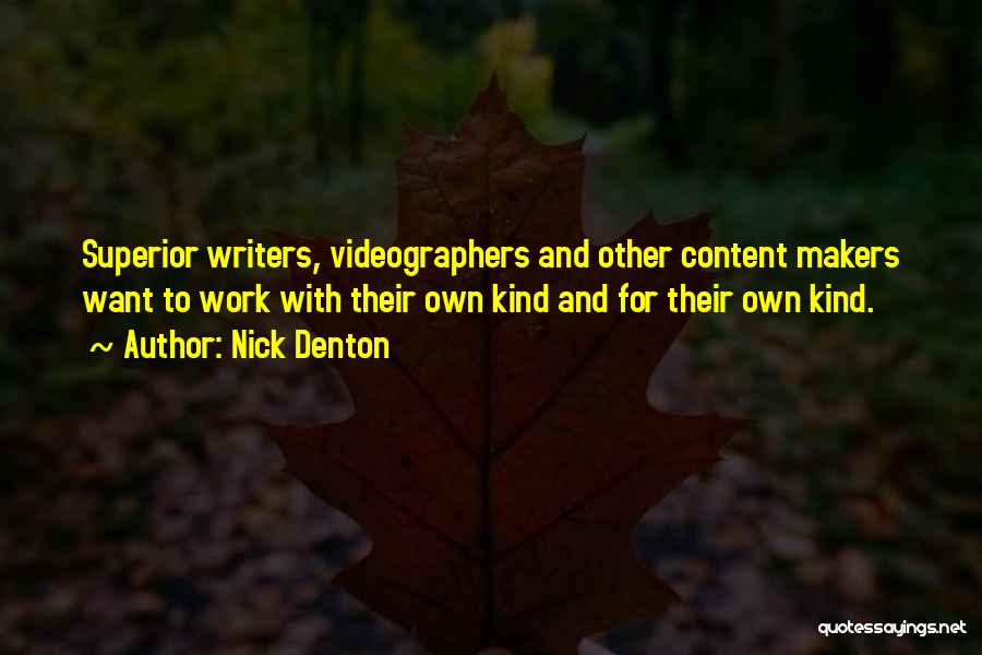 Nick Denton Quotes: Superior Writers, Videographers And Other Content Makers Want To Work With Their Own Kind And For Their Own Kind.