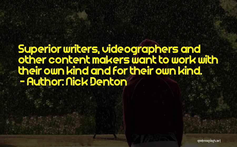 Nick Denton Quotes: Superior Writers, Videographers And Other Content Makers Want To Work With Their Own Kind And For Their Own Kind.