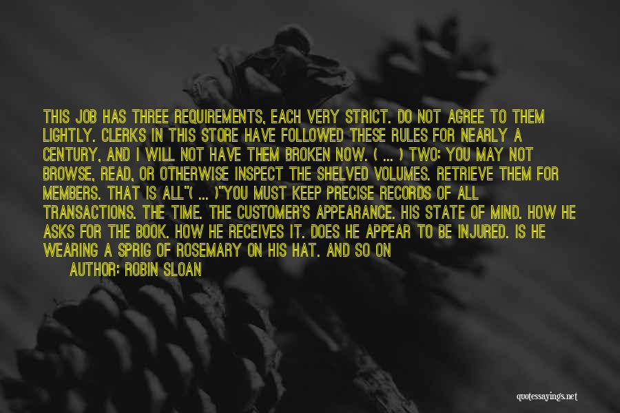 Robin Sloan Quotes: This Job Has Three Requirements, Each Very Strict. Do Not Agree To Them Lightly. Clerks In This Store Have Followed