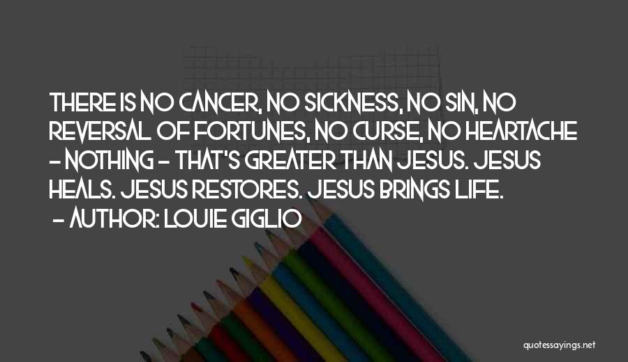 Louie Giglio Quotes: There Is No Cancer, No Sickness, No Sin, No Reversal Of Fortunes, No Curse, No Heartache - Nothing - That's