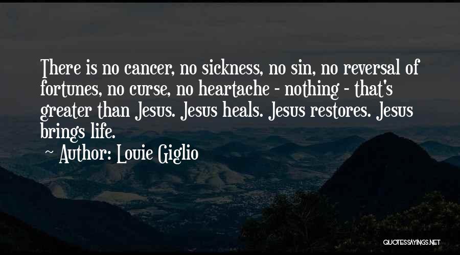 Louie Giglio Quotes: There Is No Cancer, No Sickness, No Sin, No Reversal Of Fortunes, No Curse, No Heartache - Nothing - That's