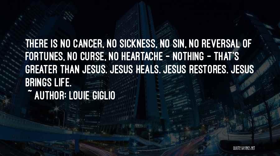 Louie Giglio Quotes: There Is No Cancer, No Sickness, No Sin, No Reversal Of Fortunes, No Curse, No Heartache - Nothing - That's