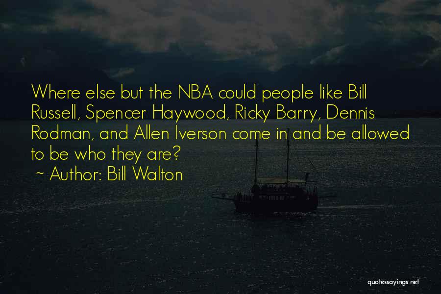 Bill Walton Quotes: Where Else But The Nba Could People Like Bill Russell, Spencer Haywood, Ricky Barry, Dennis Rodman, And Allen Iverson Come