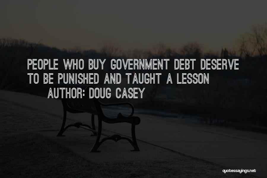 Doug Casey Quotes: People Who Buy Government Debt Deserve To Be Punished And Taught A Lesson