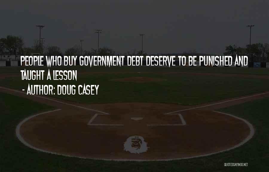 Doug Casey Quotes: People Who Buy Government Debt Deserve To Be Punished And Taught A Lesson