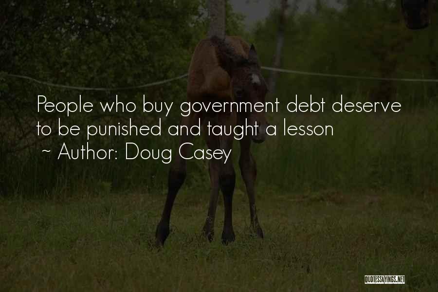 Doug Casey Quotes: People Who Buy Government Debt Deserve To Be Punished And Taught A Lesson