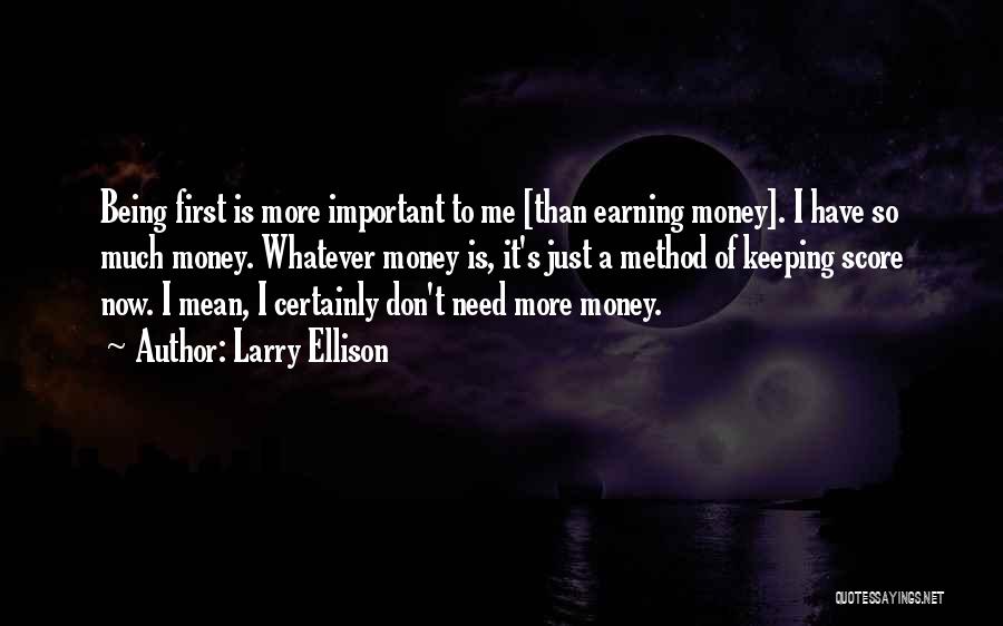 Larry Ellison Quotes: Being First Is More Important To Me [than Earning Money]. I Have So Much Money. Whatever Money Is, It's Just