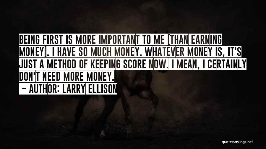 Larry Ellison Quotes: Being First Is More Important To Me [than Earning Money]. I Have So Much Money. Whatever Money Is, It's Just