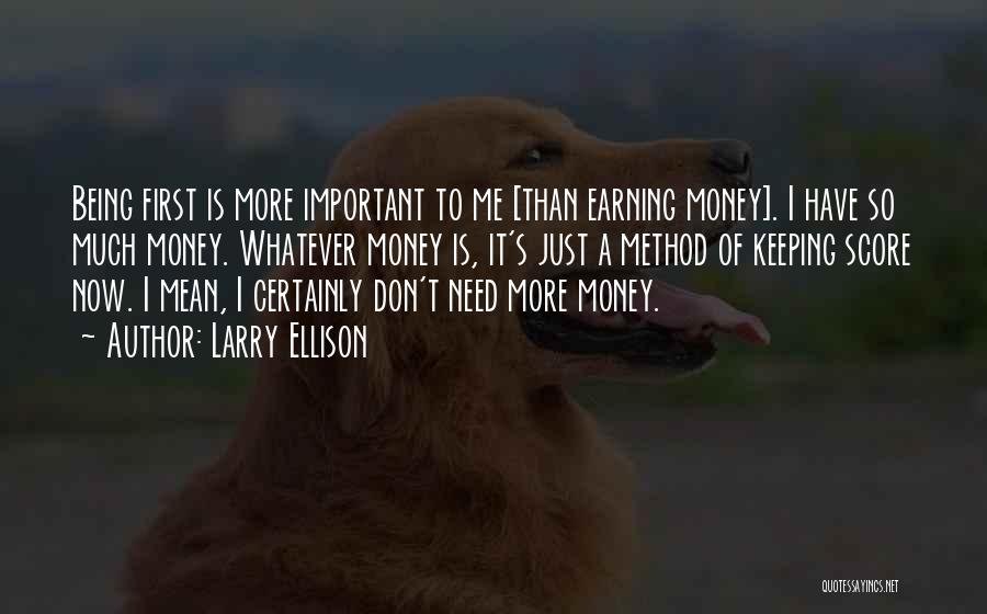 Larry Ellison Quotes: Being First Is More Important To Me [than Earning Money]. I Have So Much Money. Whatever Money Is, It's Just