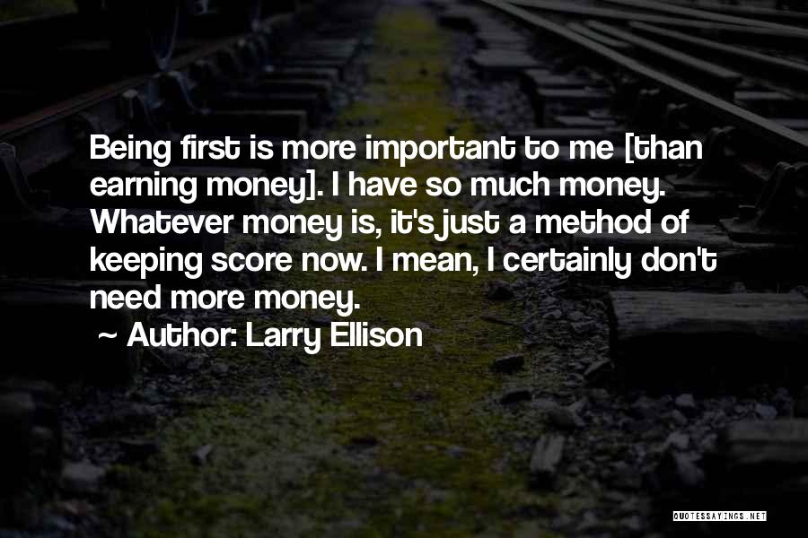 Larry Ellison Quotes: Being First Is More Important To Me [than Earning Money]. I Have So Much Money. Whatever Money Is, It's Just