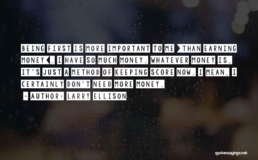 Larry Ellison Quotes: Being First Is More Important To Me [than Earning Money]. I Have So Much Money. Whatever Money Is, It's Just