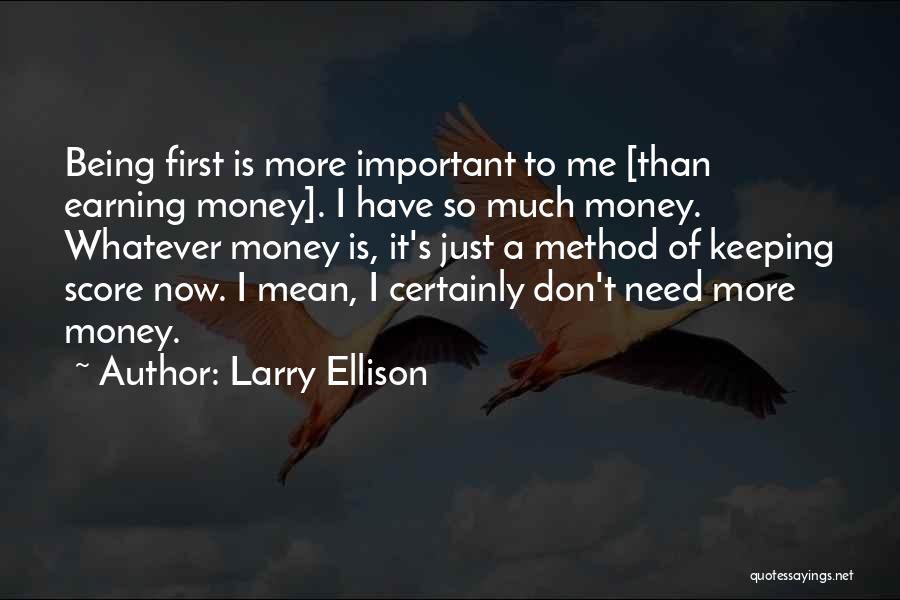 Larry Ellison Quotes: Being First Is More Important To Me [than Earning Money]. I Have So Much Money. Whatever Money Is, It's Just