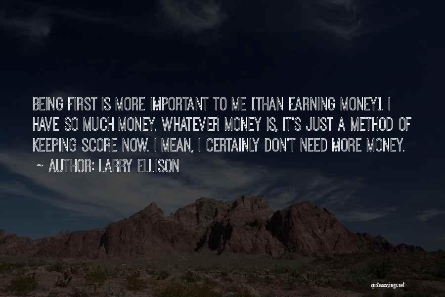 Larry Ellison Quotes: Being First Is More Important To Me [than Earning Money]. I Have So Much Money. Whatever Money Is, It's Just