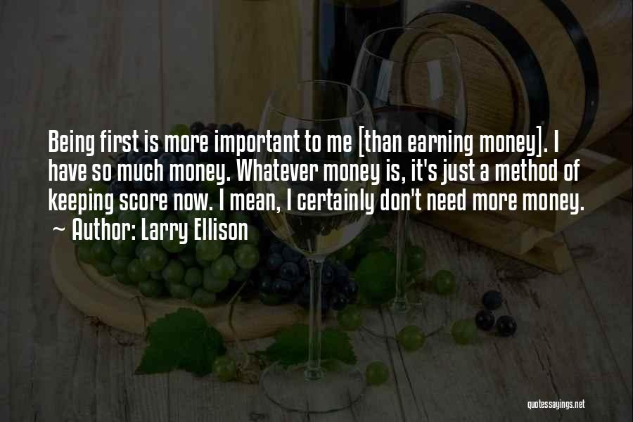 Larry Ellison Quotes: Being First Is More Important To Me [than Earning Money]. I Have So Much Money. Whatever Money Is, It's Just