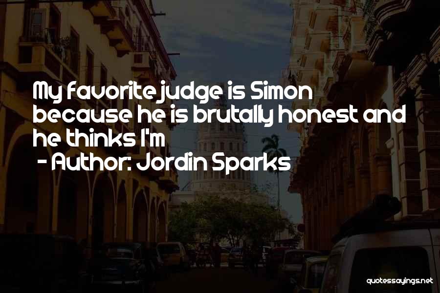 Jordin Sparks Quotes: My Favorite Judge Is Simon Because He Is Brutally Honest And He Thinks I'm