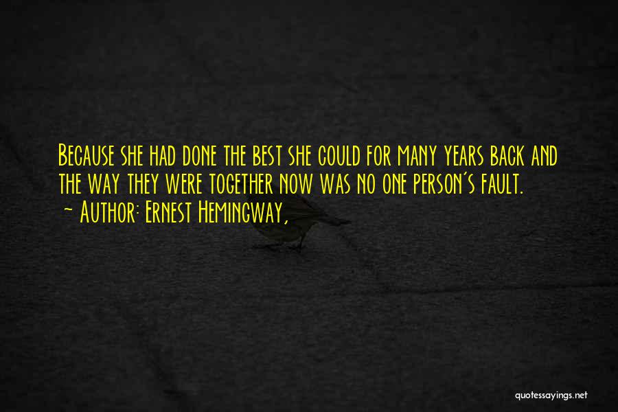 Ernest Hemingway, Quotes: Because She Had Done The Best She Could For Many Years Back And The Way They Were Together Now Was