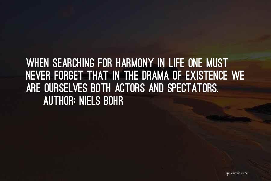 Niels Bohr Quotes: When Searching For Harmony In Life One Must Never Forget That In The Drama Of Existence We Are Ourselves Both