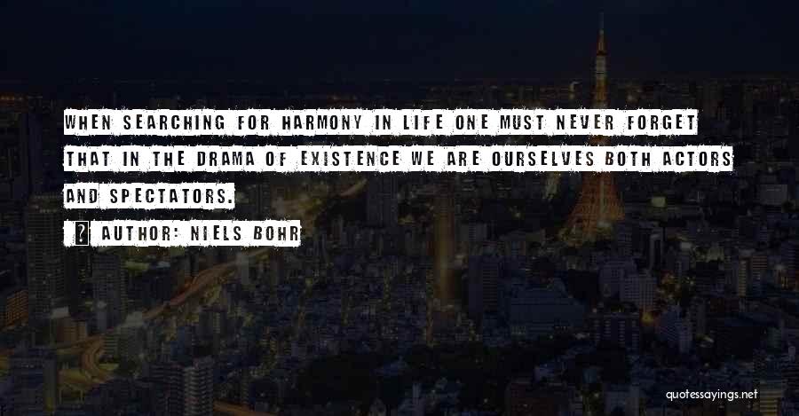 Niels Bohr Quotes: When Searching For Harmony In Life One Must Never Forget That In The Drama Of Existence We Are Ourselves Both