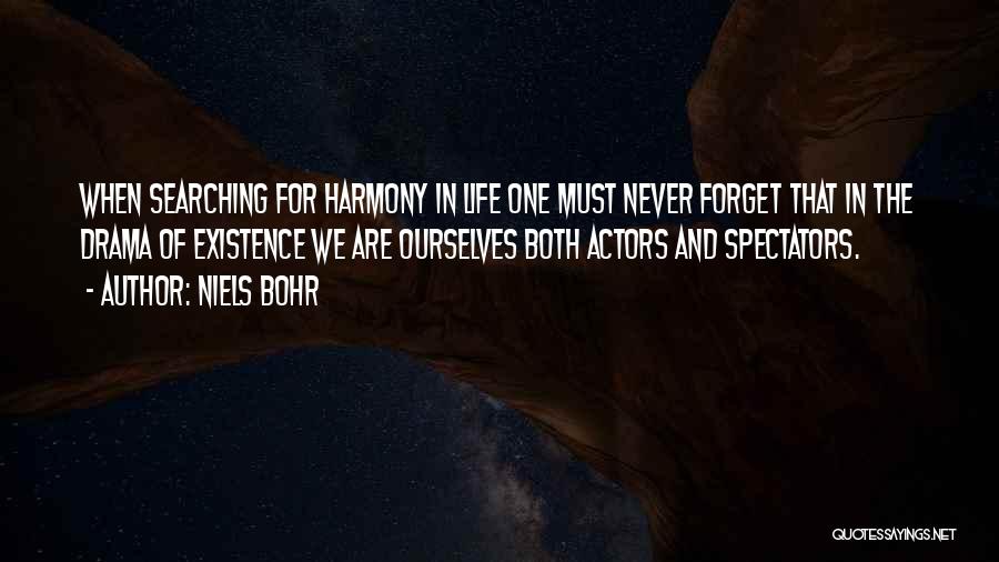 Niels Bohr Quotes: When Searching For Harmony In Life One Must Never Forget That In The Drama Of Existence We Are Ourselves Both