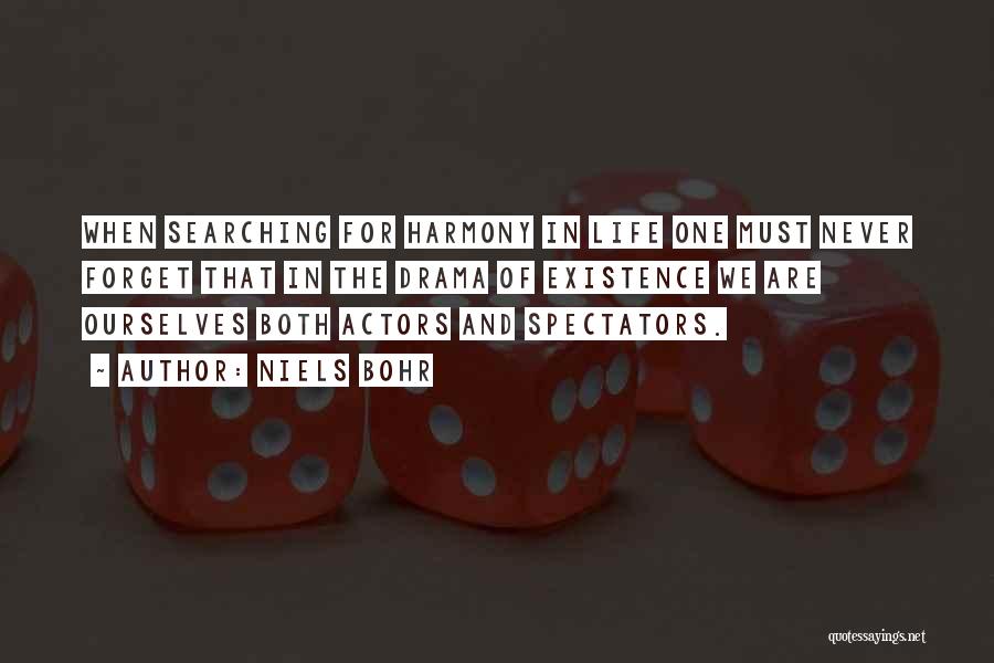 Niels Bohr Quotes: When Searching For Harmony In Life One Must Never Forget That In The Drama Of Existence We Are Ourselves Both